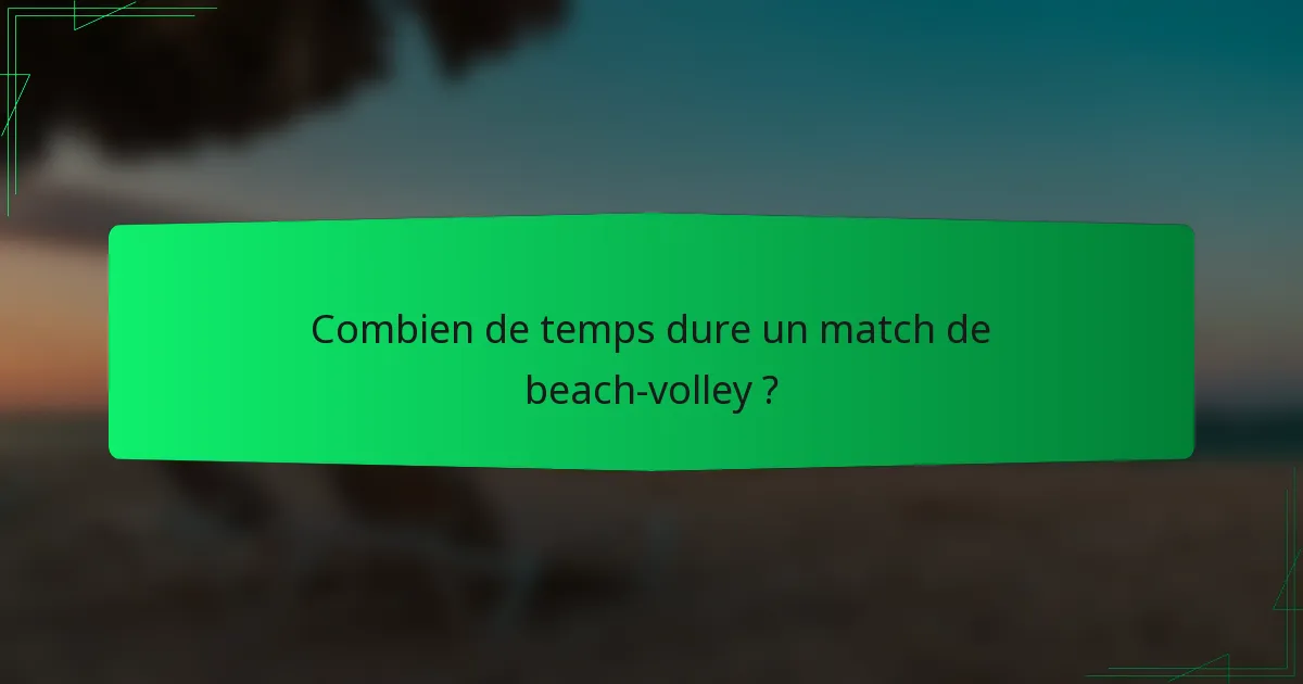Combien de temps dure un match de beach-volley ?