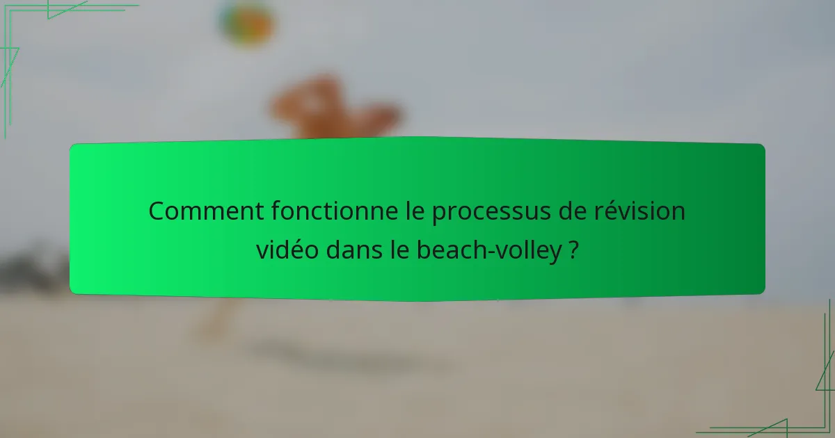 Comment fonctionne le processus de révision vidéo dans le beach-volley ?