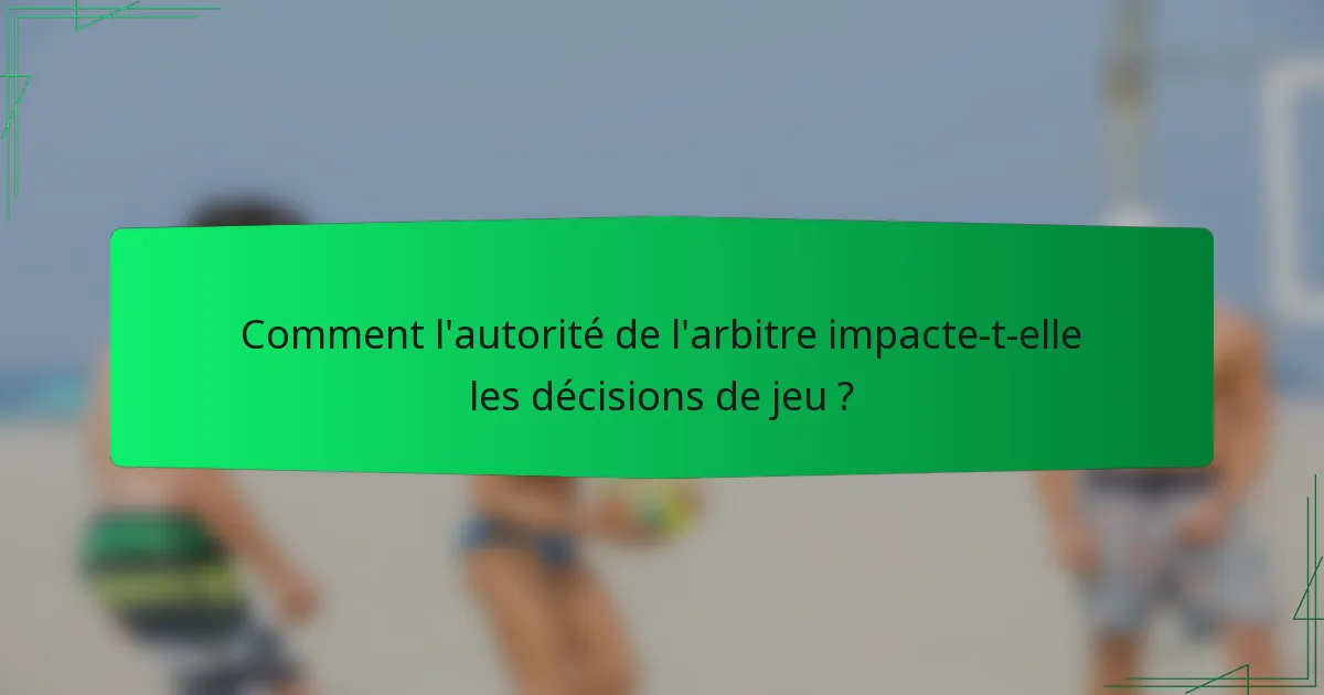 Comment l'autorité de l'arbitre impacte-t-elle les décisions de jeu ?