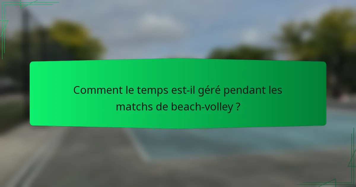 Comment le temps est-il géré pendant les matchs de beach-volley ?