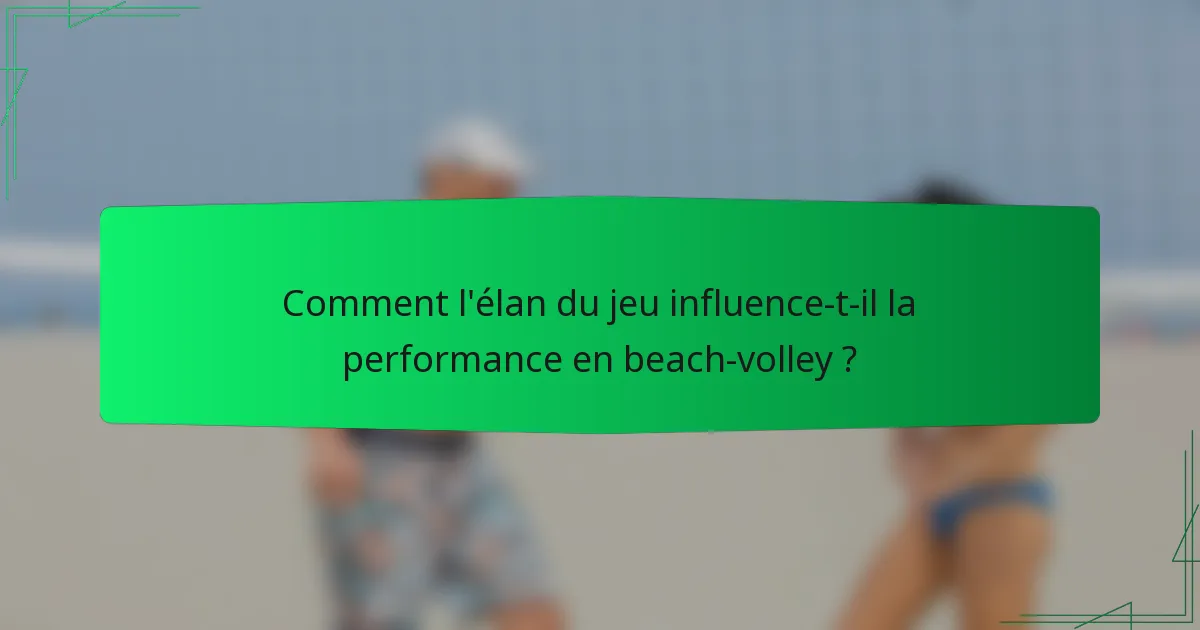 Comment l'élan du jeu influence-t-il la performance en beach-volley ?