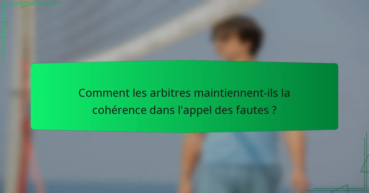 Comment les arbitres maintiennent-ils la cohérence dans l'appel des fautes ?