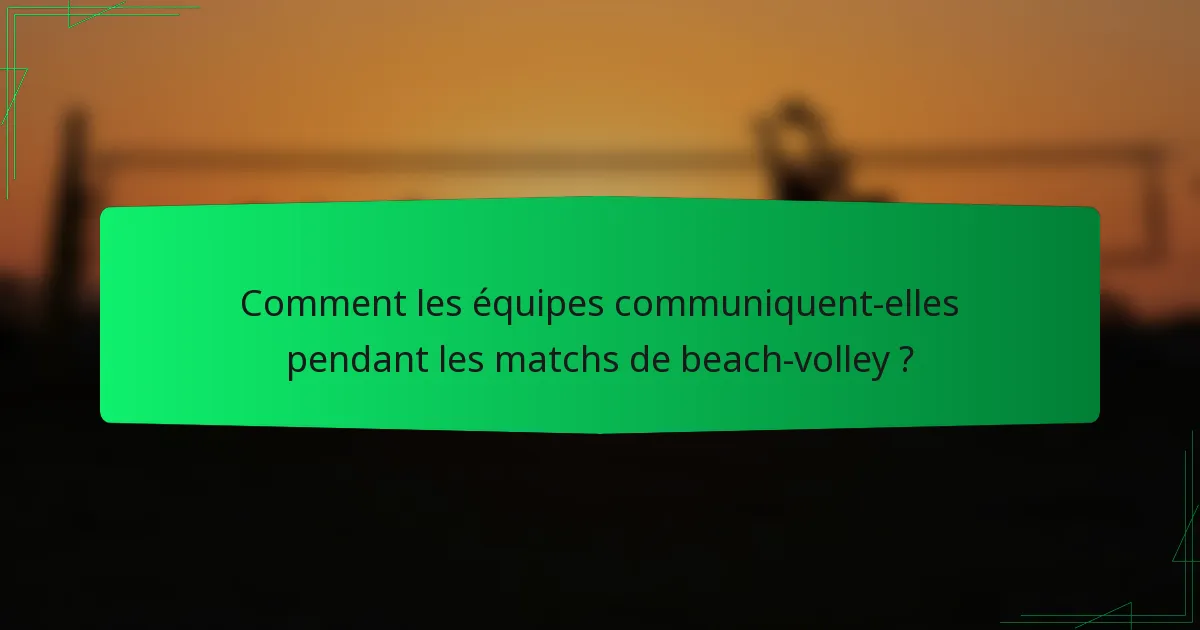 Comment les équipes communiquent-elles pendant les matchs de beach-volley ?