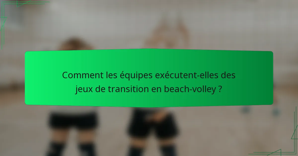 Comment les équipes exécutent-elles des jeux de transition en beach-volley ?