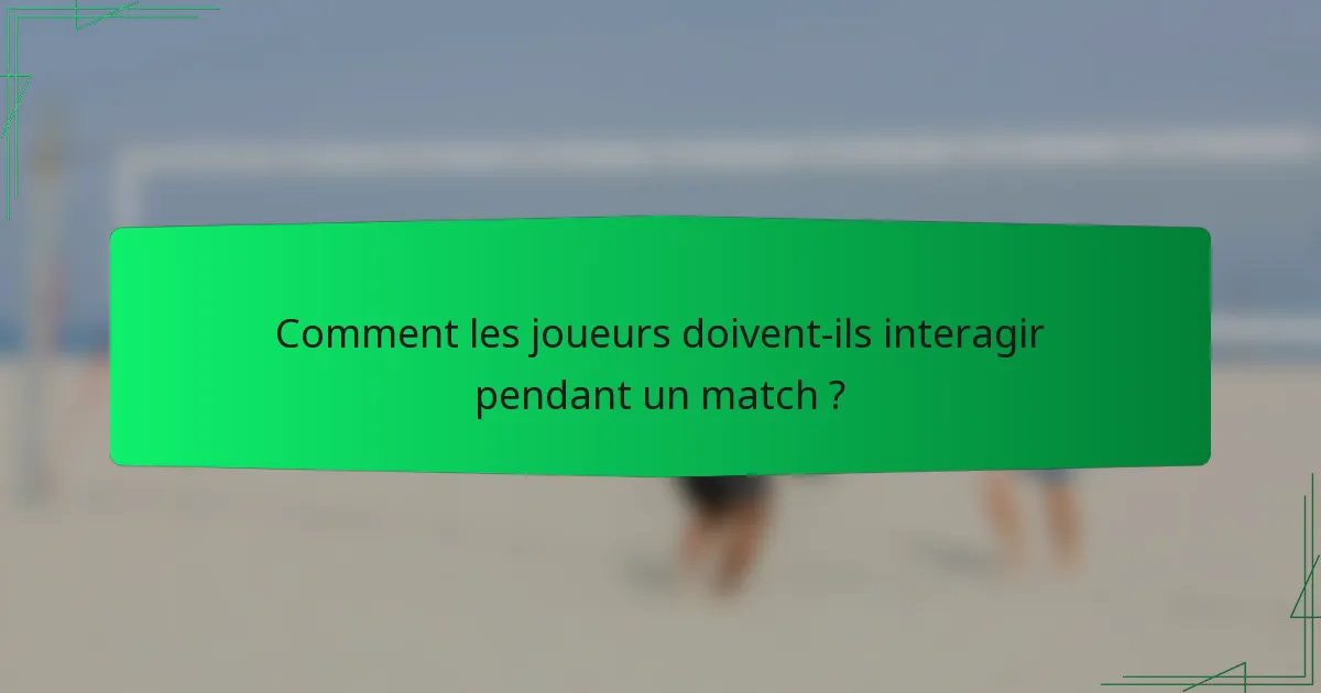Comment les joueurs doivent-ils interagir pendant un match ?