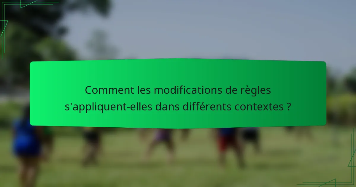Comment les modifications de règles s'appliquent-elles dans différents contextes ?