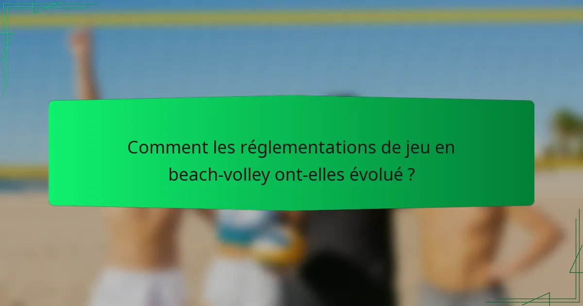 Comment les réglementations de jeu en beach-volley ont-elles évolué ?