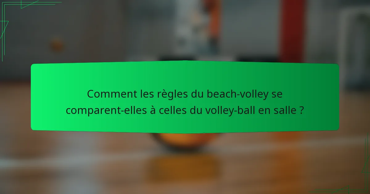 Comment les règles du beach-volley se comparent-elles à celles du volley-ball en salle ?