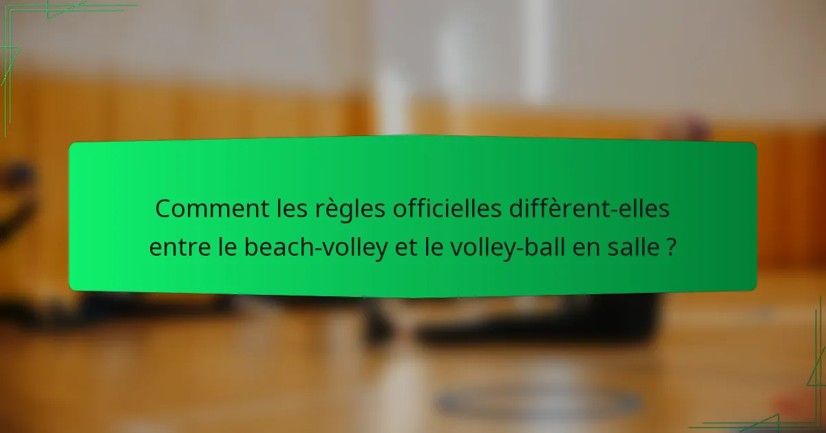 Comment les règles officielles diffèrent-elles entre le beach-volley et le volley-ball en salle ?