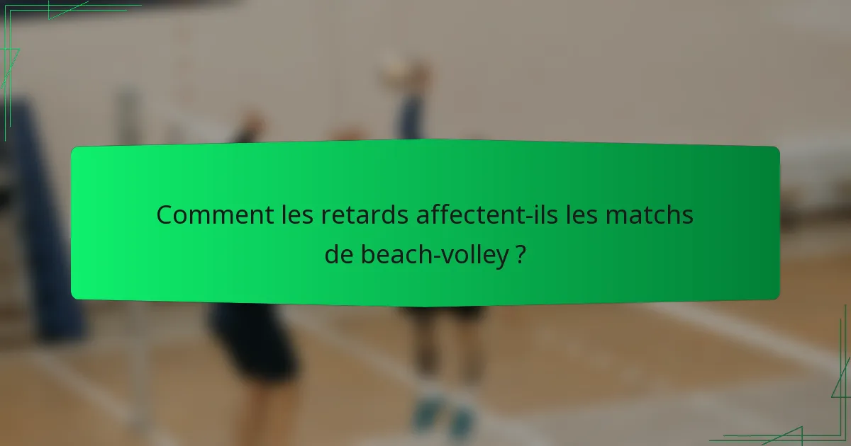 Comment les retards affectent-ils les matchs de beach-volley ?