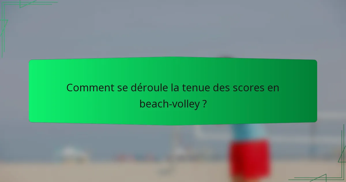 Comment se déroule la tenue des scores en beach-volley ?