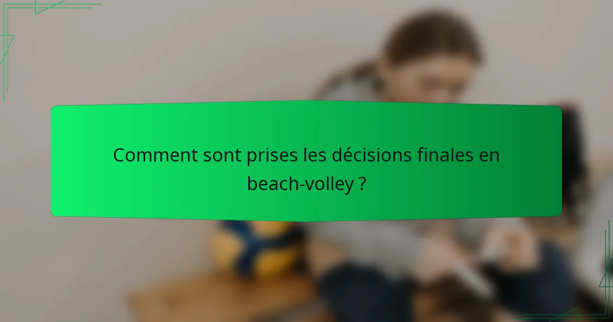 Comment sont prises les décisions finales en beach-volley ?