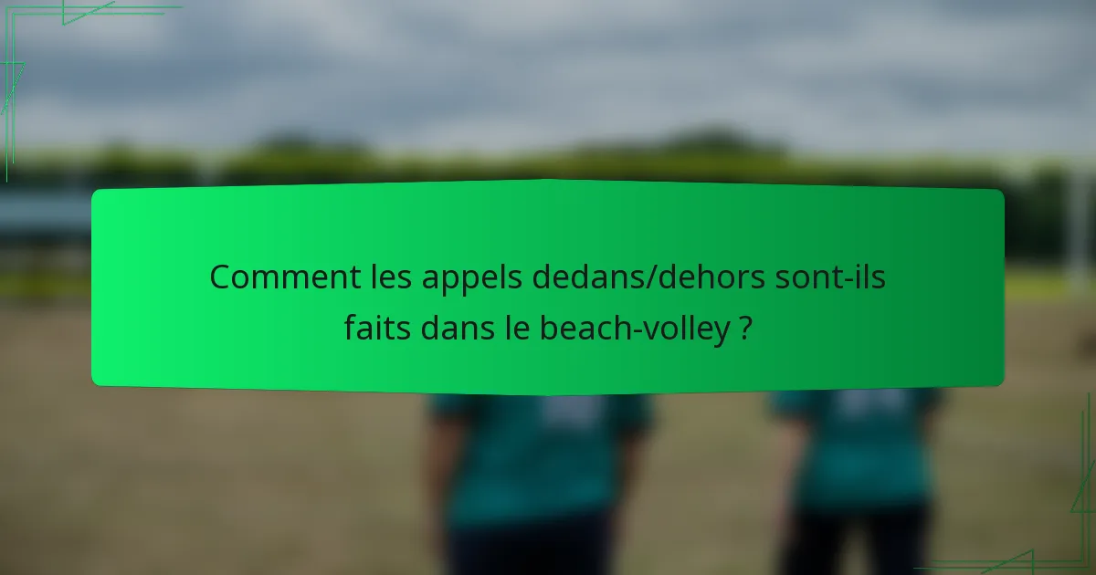 Comment les appels dedans/dehors sont-ils faits dans le beach-volley ?