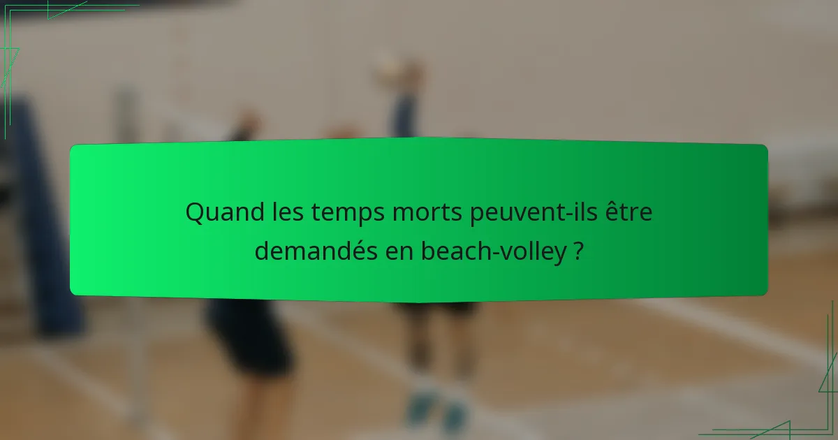 Quand les temps morts peuvent-ils être demandés en beach-volley ?