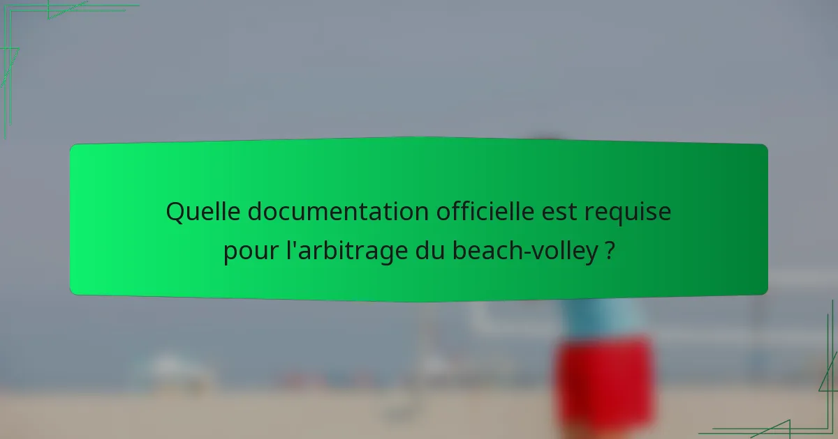 Quelle documentation officielle est requise pour l'arbitrage du beach-volley ?