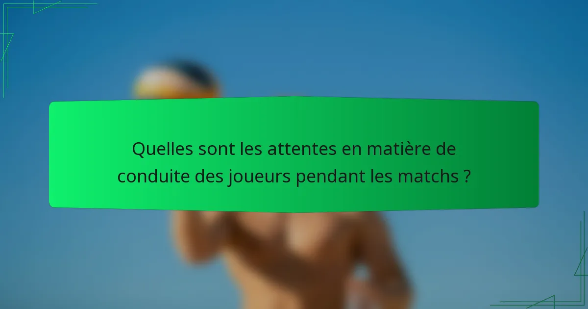 Quelles sont les attentes en matière de conduite des joueurs pendant les matchs ?