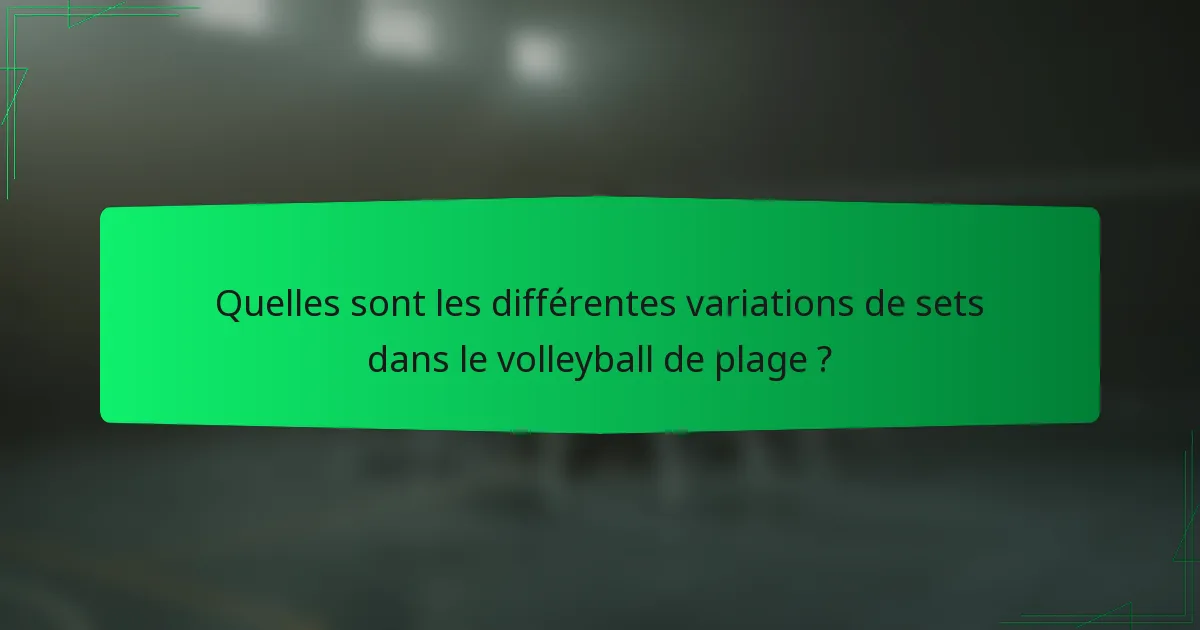 Quelles sont les différentes variations de sets dans le volleyball de plage ?