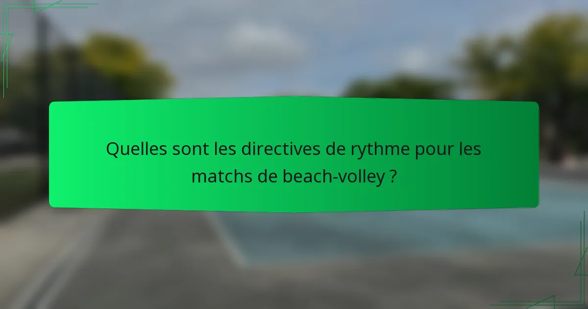 Quelles sont les directives de rythme pour les matchs de beach-volley ?