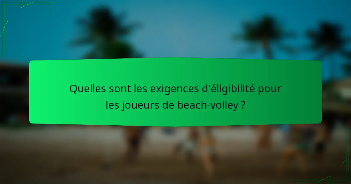 Quelles sont les exigences d'éligibilité pour les joueurs de beach-volley ?