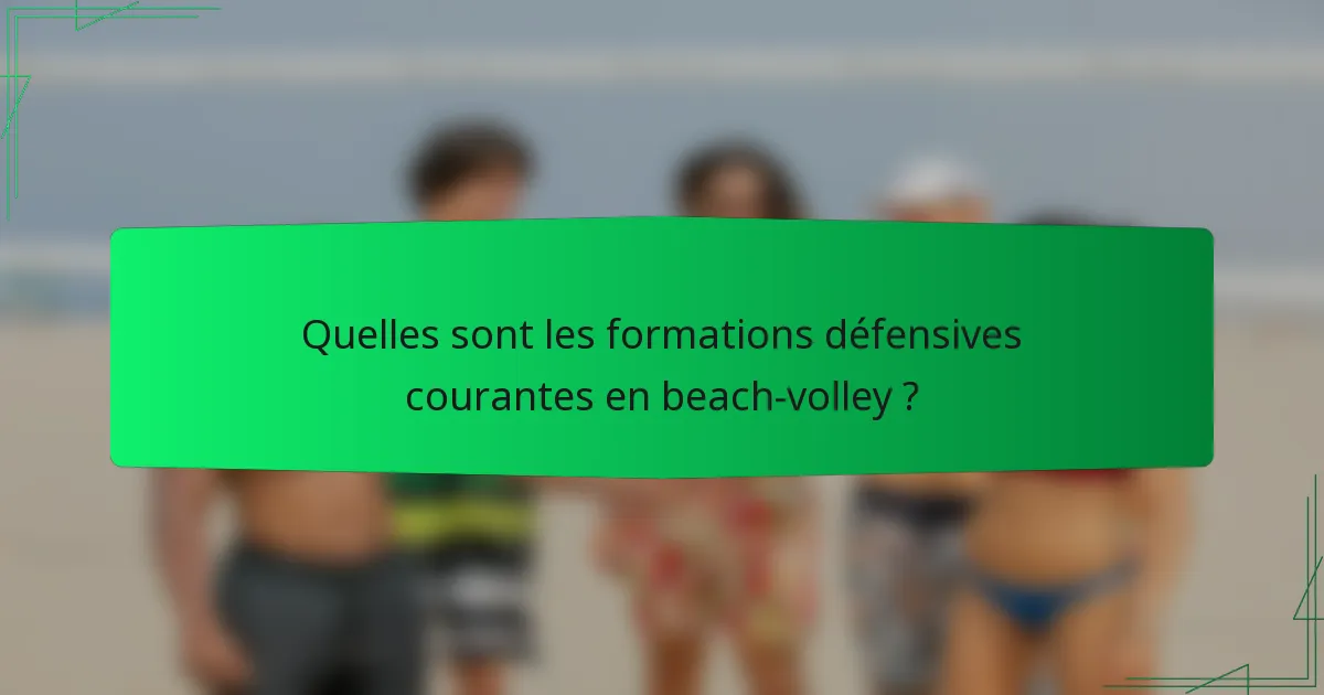 Quelles sont les formations défensives courantes en beach-volley ?