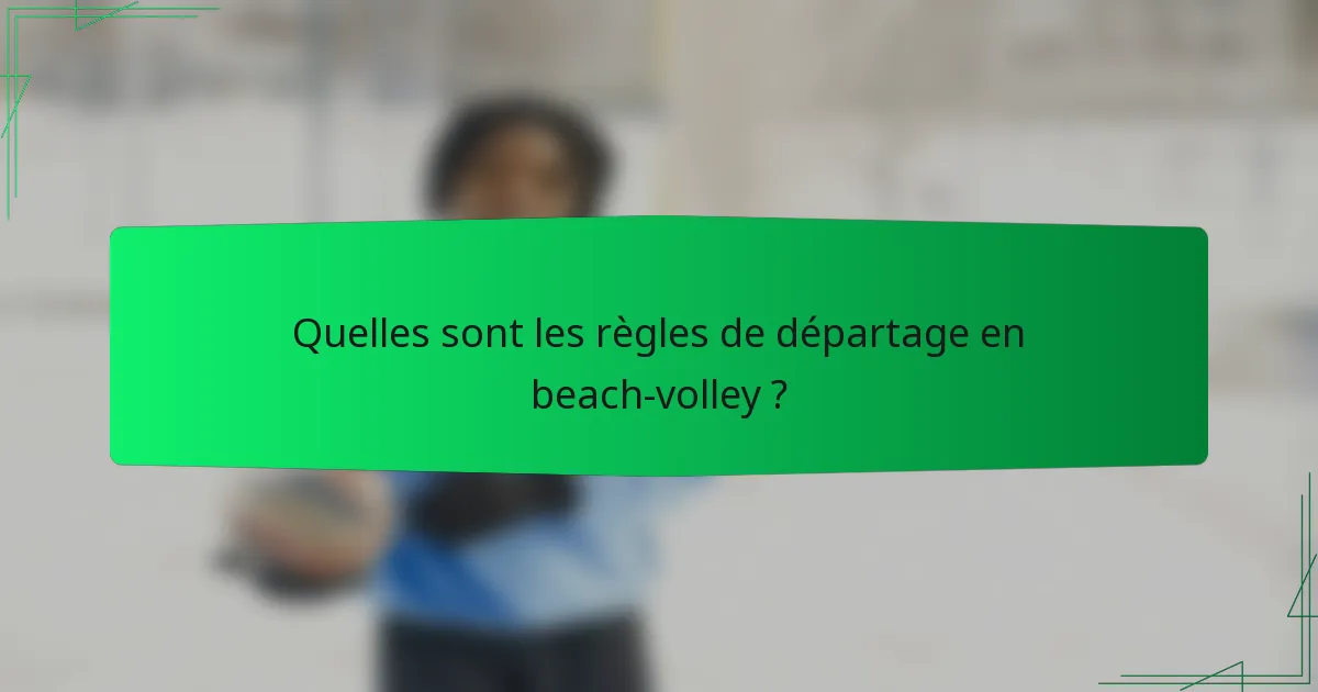 Quelles sont les règles de départage en beach-volley ?