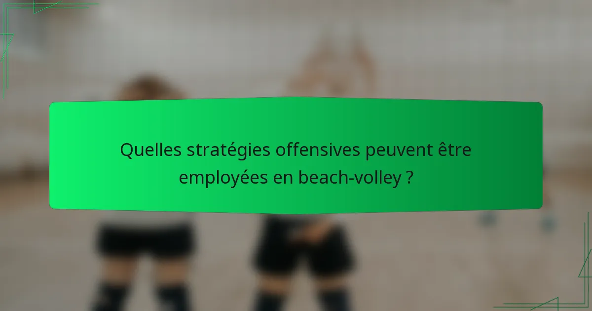 Quelles stratégies offensives peuvent être employées en beach-volley ?