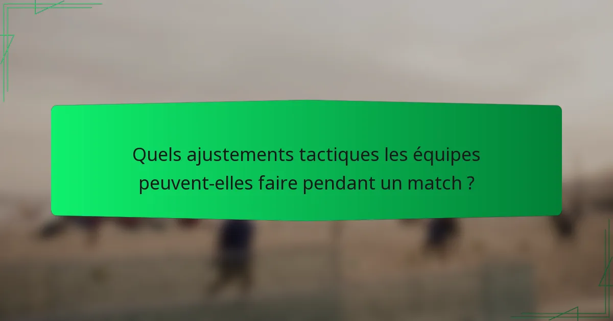Quels ajustements tactiques les équipes peuvent-elles faire pendant un match ?