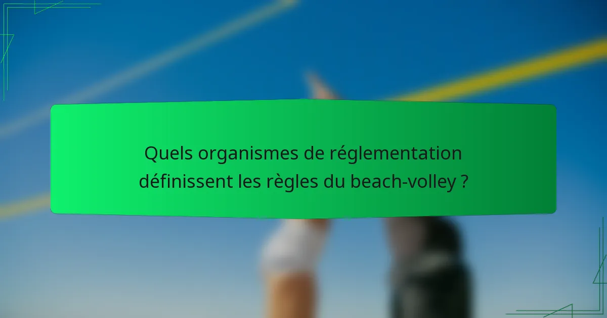 Quels organismes de réglementation définissent les règles du beach-volley ?