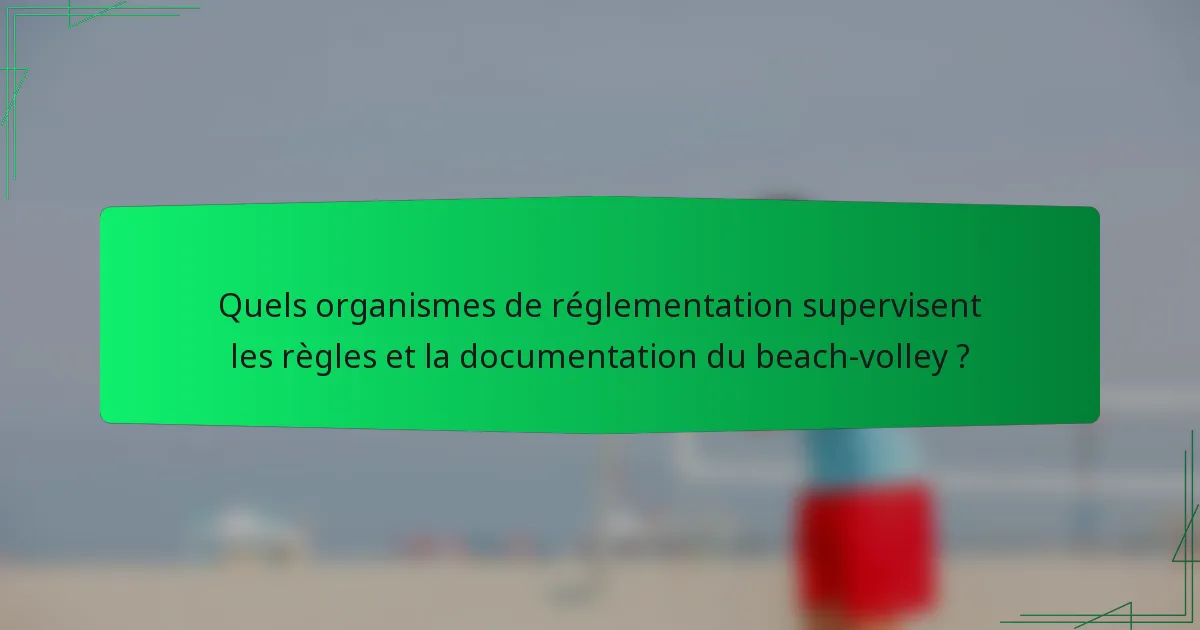 Quels organismes de réglementation supervisent les règles et la documentation du beach-volley ?