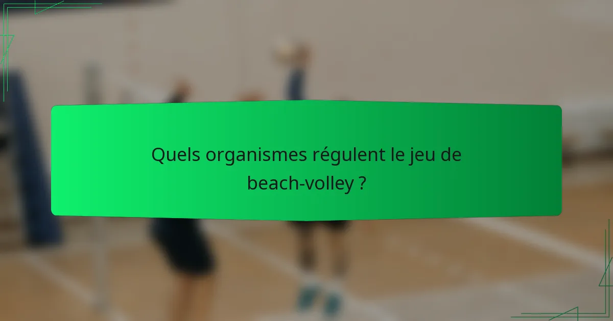 Quels organismes régulent le jeu de beach-volley ?