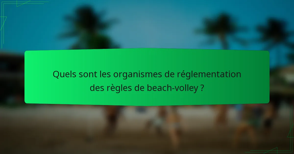 Quels sont les organismes de réglementation des règles de beach-volley ?