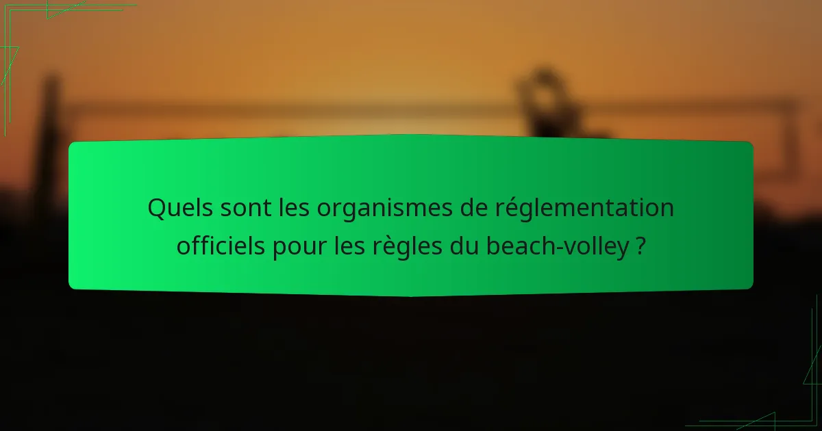 Quels sont les organismes de réglementation officiels pour les règles du beach-volley ?