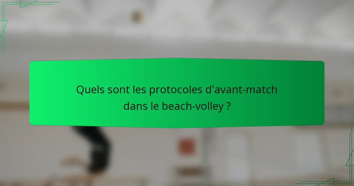 Quels sont les protocoles d'avant-match dans le beach-volley ?